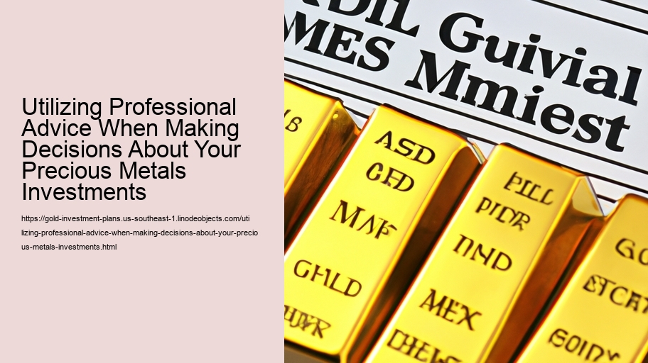 Utilizing Professional Advice When Making Decisions About Your Precious Metals Investments